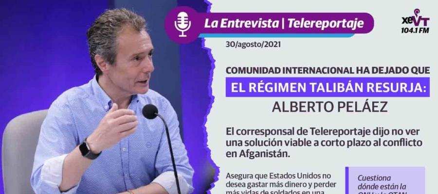Comunidad Internacional permitió que el Talibán resurja en Afganistán: Alberto Peláez Comunidad Internacional permitió que el Talibán resurja en Afganistán: Alberto Peláez