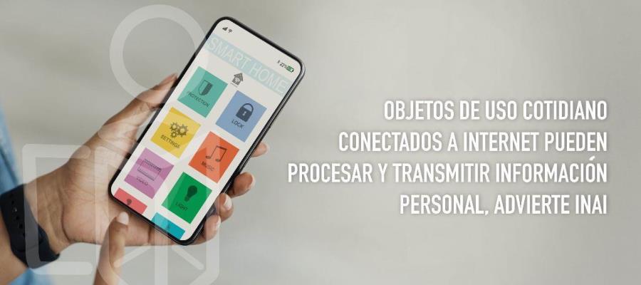 Alerta INAI sobre el uso de Internet de las Cosas