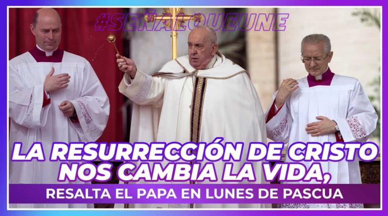 La Resurrección de Cristo nos cambia la vida, resalta el Papa en lunes de Pascua