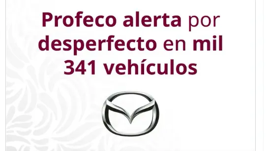Alerta Profeco por desperfecto en mil 341 autos de la marca Mazda